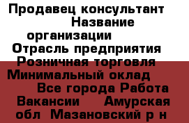 Продавец консультант LEGO › Название организации ­ LEGO › Отрасль предприятия ­ Розничная торговля › Минимальный оклад ­ 30 000 - Все города Работа » Вакансии   . Амурская обл.,Мазановский р-н